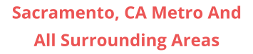 Sacramento, CA Metro And All Surrounding Areas